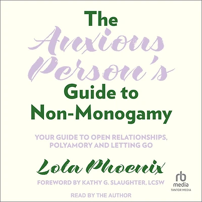 The Anxious Person's Guide to Non-Monogamy: Your Open Relationships, Polyamory and Letting Go
