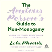 The Anxious Person's Guide to Non-Monogamy: Your Open Relationships, Polyamory and Letting Go