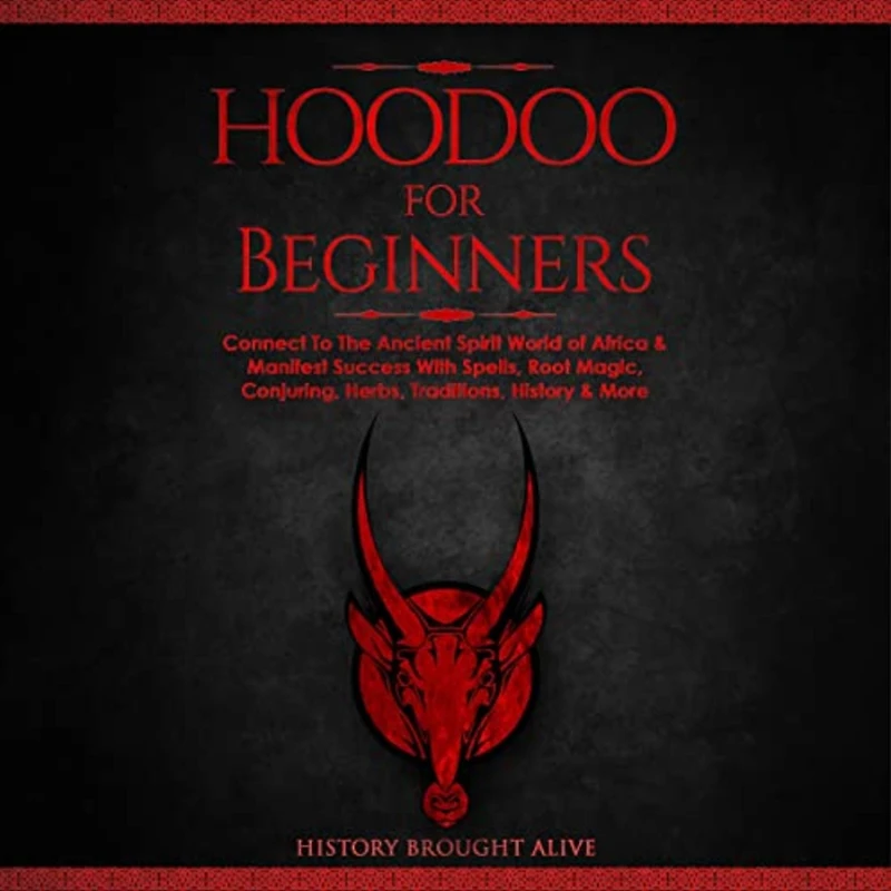 Hoodoo for Beginners: Connect To The Ancient Spirit World of Africa & Manifest Success With Spells, Root Magic, Conjuring, Herbs, Traditions, History More
