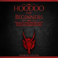 Hoodoo for Beginners: Connect To The Ancient Spirit World of Africa & Manifest Success With Spells, Root Magic, Conjuring, Herbs, Traditions, History More
