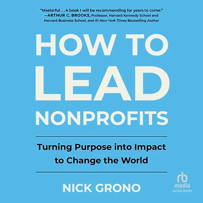 How to Lead Nonprofits: Turning Purpose into Impact Change the World