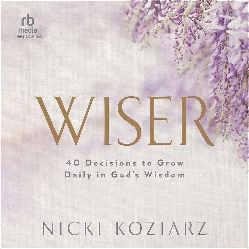 Wiser: 40 Decisions to Grow Daily God's Wisdom