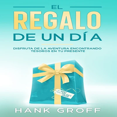 EL REGALO DE UN DÍA: Disfruta de la Aventura Encontrando Tesoros en tu Presente
