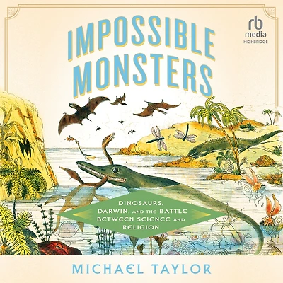 Impossible Monsters: Dinosaurs, Darwin, and the Battle Between Science Religion