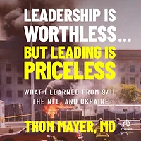 Leadership Is Worthless...But Leading Is Priceless: What I Learned from 9/11, the NFL, and Ukraine