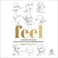 Feel: A Collection of Liturgies Offering Hope for Every Complicated Emotion