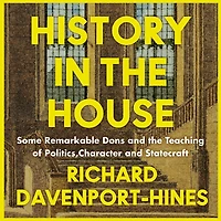 History the House: Some Remarkable Dons and Teaching of Politics, Character Statecraft
