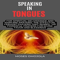 Speaking Tongues For Spiritual Deliverance And Warfare Prayers: The Effectual Fervent Prayers That Works; 100 Powerful Divine Favor Blessings