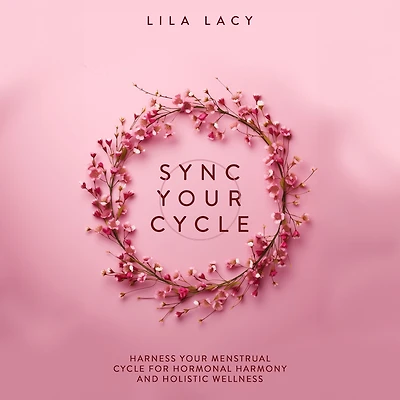 Sync Your Cycle: Harness Menstrual Cycle for Hormonal Harmony and Holistic Wellness