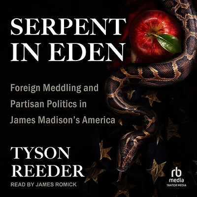 Serpent Eden: Foreign Meddling and Partisan Politics James Madison's America