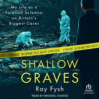 Shallow Graves: My life as a Forensic Scientist on Britain's Biggest Cases