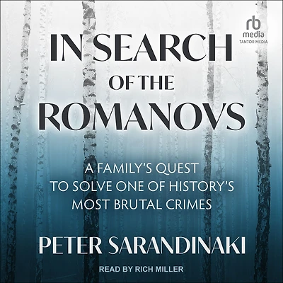 Search of the Romanovs: A Family's Quest to Solve One History's Most Brutal Crimes