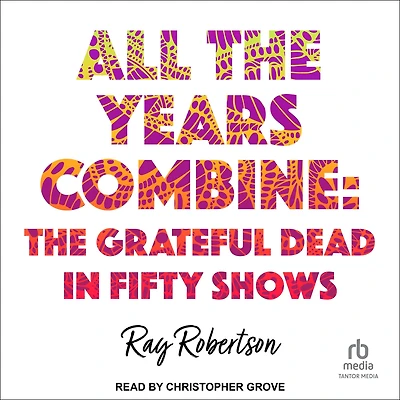 All The Years Combine: Grateful Dead Fifty Shows