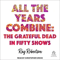 All The Years Combine: Grateful Dead Fifty Shows