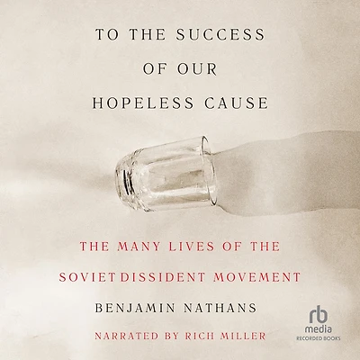 To the Success of Our Hopeless Cause: Many Lives Soviet Dissident Movement (Pulitzer Prize Winner)