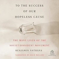 To the Success of Our Hopeless Cause: Many Lives Soviet Dissident Movement (Pulitzer Prize Winner)