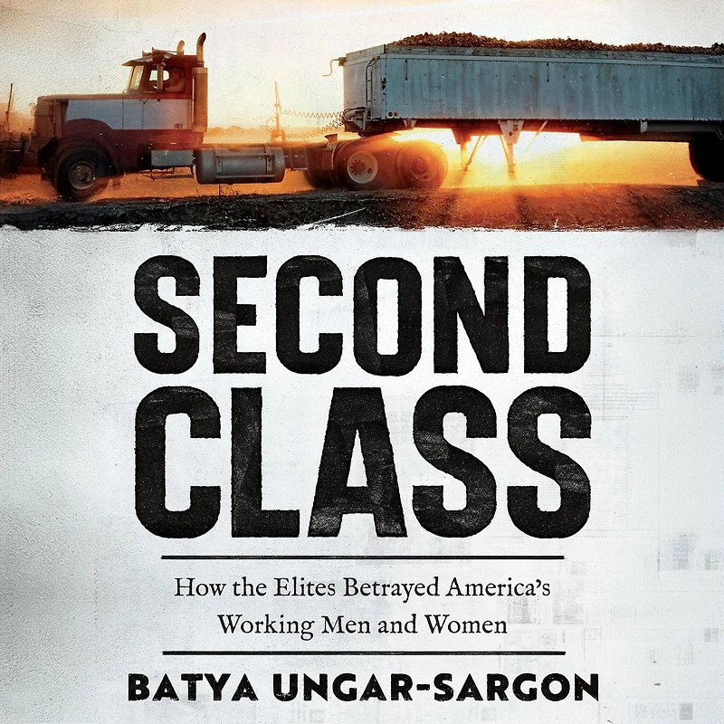 Second Class: How the Elites Betrayed America's Working Men and Women