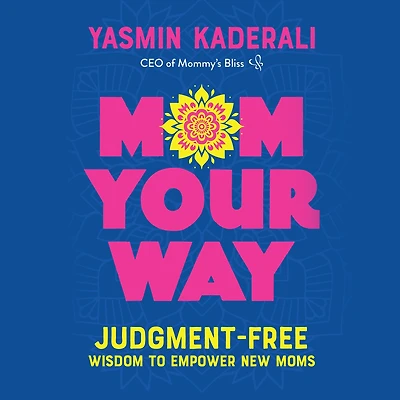 Mom Your Way: Judgment-Free Wisdom to Empower New Moms