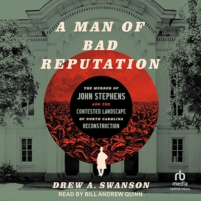 A Man of Bad Reputation: the Murder John Stephens and Contested Landscape North Carolina Reconstruction