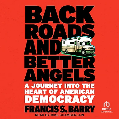 Back Roads and Better Angels: A Journey into the Heart of American Democracy