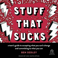 Stuff That Sucks: A Teen's Guide to Accepting What You Can't Change and Committing Can