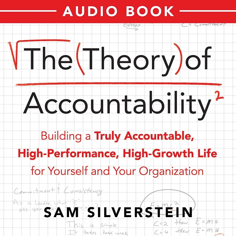 The Theory of Accountability: Building a Truly Accountable, High-Performance, High-Growth Life for Yourself and Your Organization