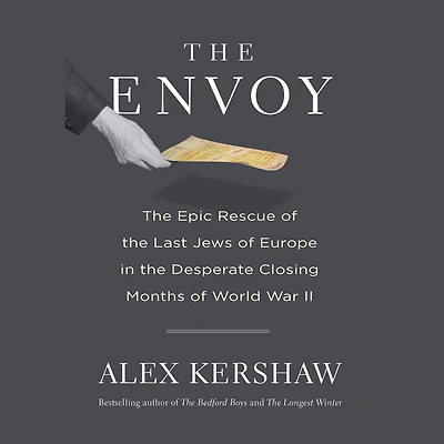 the Envoy: Epic Rescue of Last Jews Europe Desperate Closing Months World War II