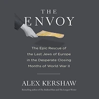 the Envoy: Epic Rescue of Last Jews Europe Desperate Closing Months World War II