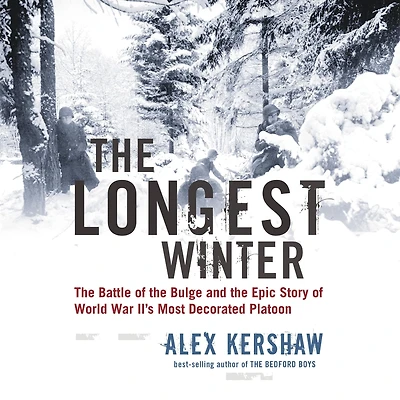 the Longest Winter: Battle of Bulge and Epic Story World War II's Most Decorated Platoon