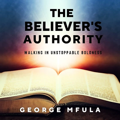 The Believer's Authority: Walking Unstoppable Boldness
