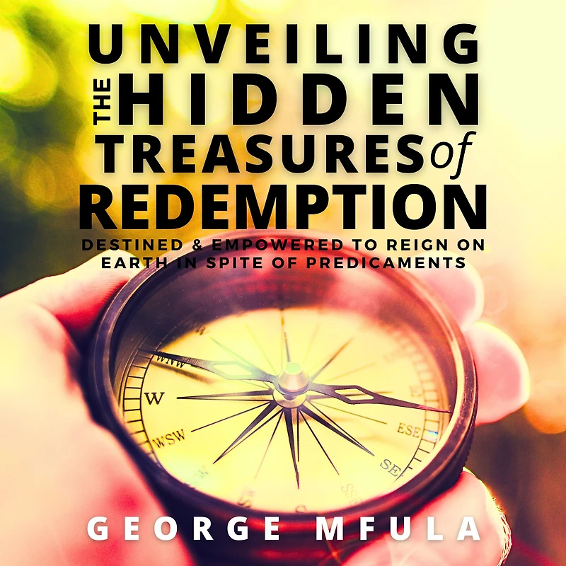 Unveiling the Hidden Treasures of Redemption: Destined & Empowered to Reign on Earth spite Predicaments