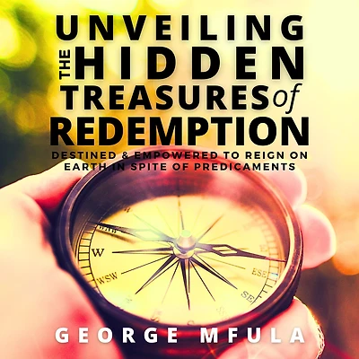 Unveiling the Hidden Treasures of Redemption: Destined & Empowered to Reign on Earth spite Predicaments