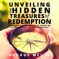Unveiling the Hidden Treasures of Redemption: Destined & Empowered to Reign on Earth spite Predicaments