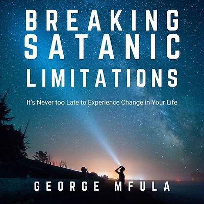 Breaking Satanic Limitations: It's Never too Late to Experience Change Your Life