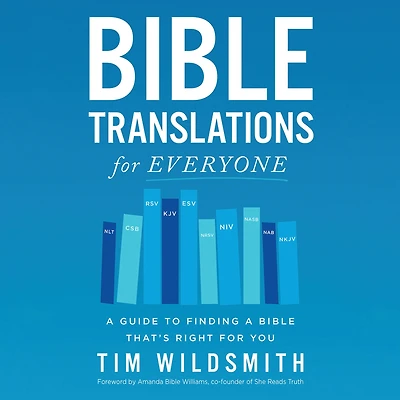 Bible Translations for Everyone: a Guide to Finding That's Right You