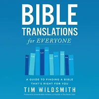 Bible Translations for Everyone: a Guide to Finding That's Right You