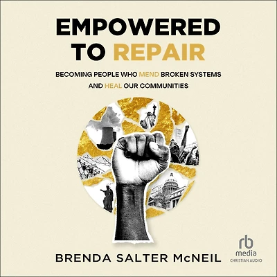 Empowered to Repair: Becoming People Who Mend Broken Systems and Heal Our Communities