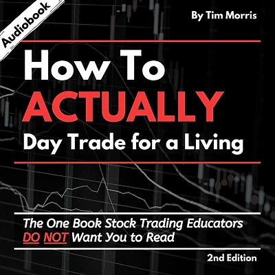 How to Actually Day Trade for A Living: The One Book Stock Trading Educators Do Not Want You Read (How Trade)