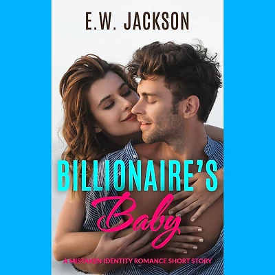 Billionaire's Baby: A Mistaken Identity Romance Short Story (Hot Billionaires, #3)
