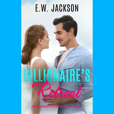 Billionaire's Retreat: An Unexpected Love Short Story (Hot Billionaires, #2)