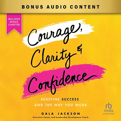 Courage, Clarity, and Confidence: Redefine Success the Way You Work