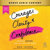 Courage, Clarity, and Confidence: Redefine Success the Way You Work