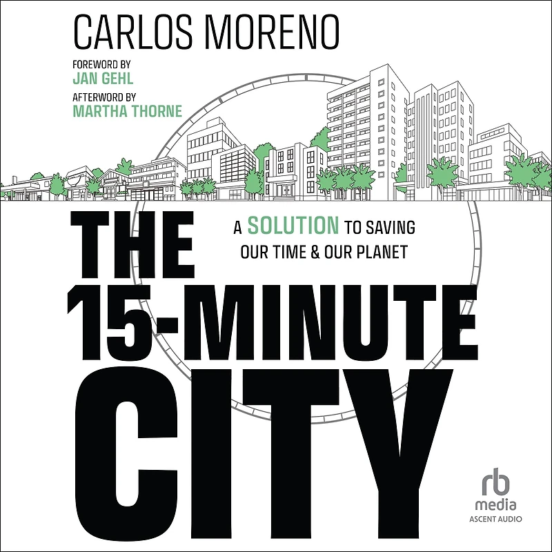 The 15-Minute City: A Solution to Saving Our Time and Planet