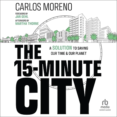 The 15-Minute City: A Solution to Saving Our Time and Planet