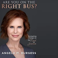 Are You on the Right Bus?: Navigating Change Road to Success