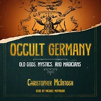Occult Germany: Old Gods, Mystics, and Magicians