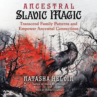 Ancestral Slavic Magic: Transcend Family Patterns and Empower Connections