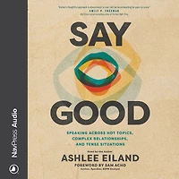 Say Good: Speaking across Hot Topics, Complex Relationships, and Tense Situations