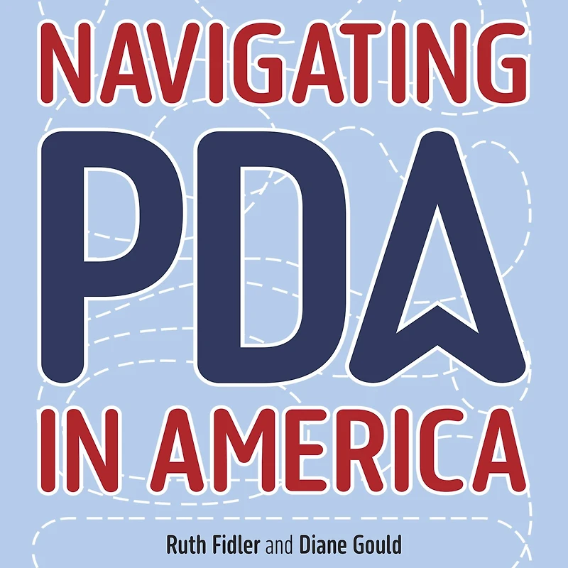 Navigating PDA America: A Framework to Support Anxious, Demand-Avoidant Autistic Children, Teens and Young Adults