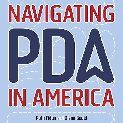 Navigating PDA America: A Framework to Support Anxious, Demand-Avoidant Autistic Children, Teens and Young Adults